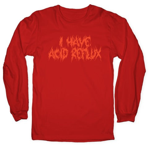 I Have Acid Reflux Metal Band Parody Longsleeve Tee